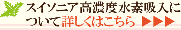 ▼▼スイソニア高濃度水素吸入について、詳しくはこちら ▼▼スイソニア高濃度水素吸入について、詳しくはこちら
